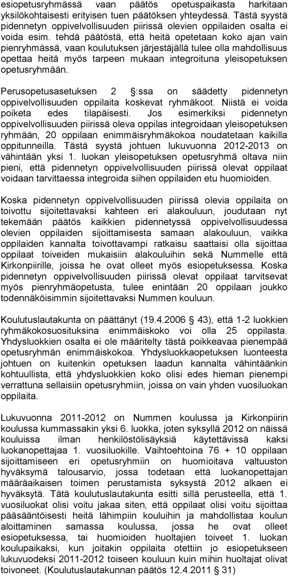 tehdä päätöstä, että heitä opetetaan koko ajan vain pienryhmässä, vaan koulutuksen järjestäjällä tulee olla mahdollisuus opettaa heitä myös tarpeen mukaan integroituna yleisopetuksen opetusryhmään.