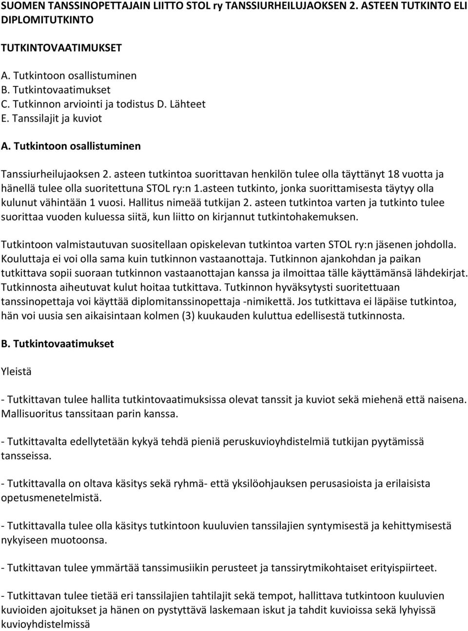 asteen tutkintoa suorittavan henkilön tulee olla täyttänyt 18 vuotta ja hänellä tulee olla suoritettuna STOL ry:n 1.asteen tutkinto, jonka suorittamisesta täytyy olla kulunut vähintään 1 vuosi.