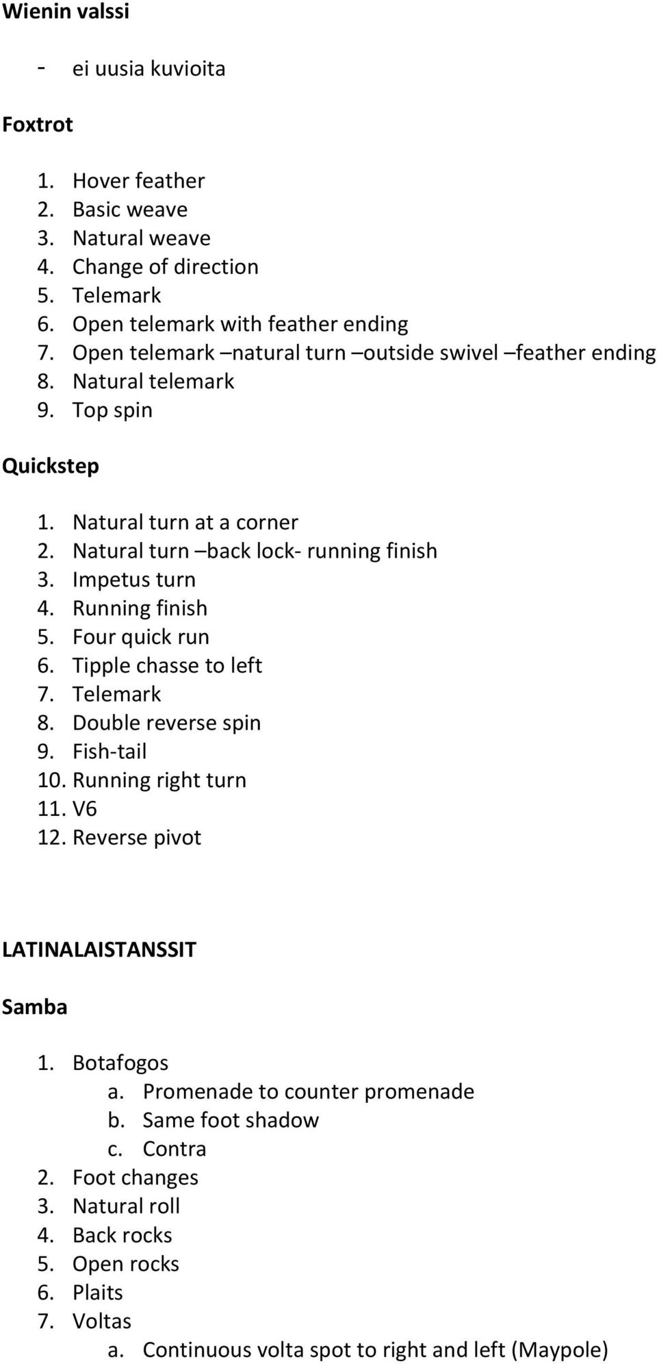 Impetus turn 4. Running finish 5. Four quick run 6. Tipple chasse to left 7. Telemark 8. Double reverse spin 9. Fish- tail 10. Running right turn 11. V6 12.