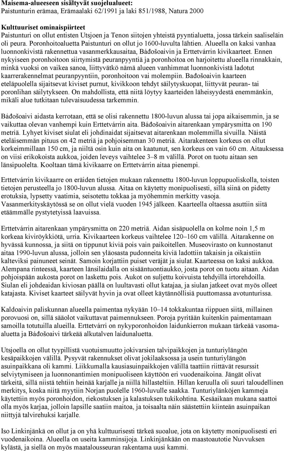 Alueella on kaksi vanhaa luonnonkivistä rakennettua vasanmerkkausaitaa, Báđošoaivin ja Erttetvárrin kivikaarteet.