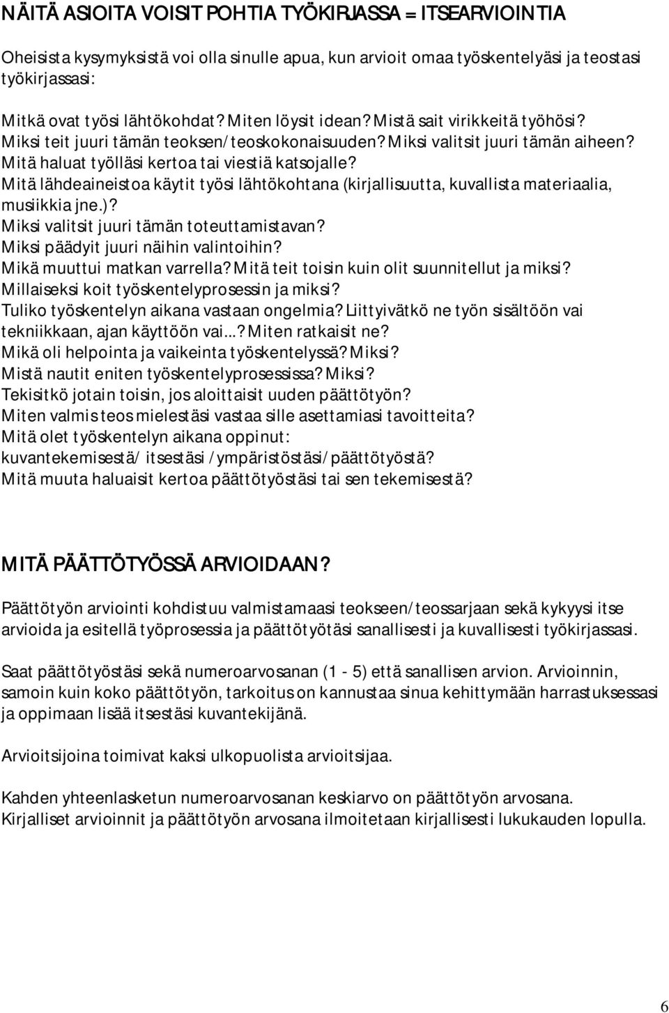 Mitä lähdeaineistoa käytit työsi lähtökohtana (kirjallisuutta, kuvallista materiaalia, musiikkia jne.)? Miksi valitsit juuri tämän toteuttamistavan? Miksi päädyit juuri näihin valintoihin?