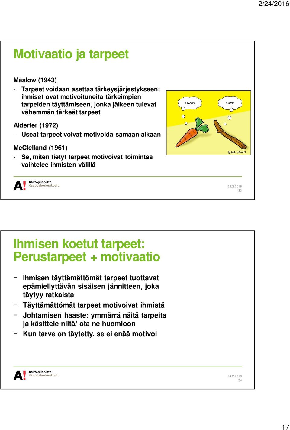 vaihtelee ihmisten välillä 33 Ihmisen koetut tarpeet: Perustarpeet + motivaatio Ihmisen täyttämättömät tarpeet tuottavat epämiellyttävän sisäisen jännitteen, joka