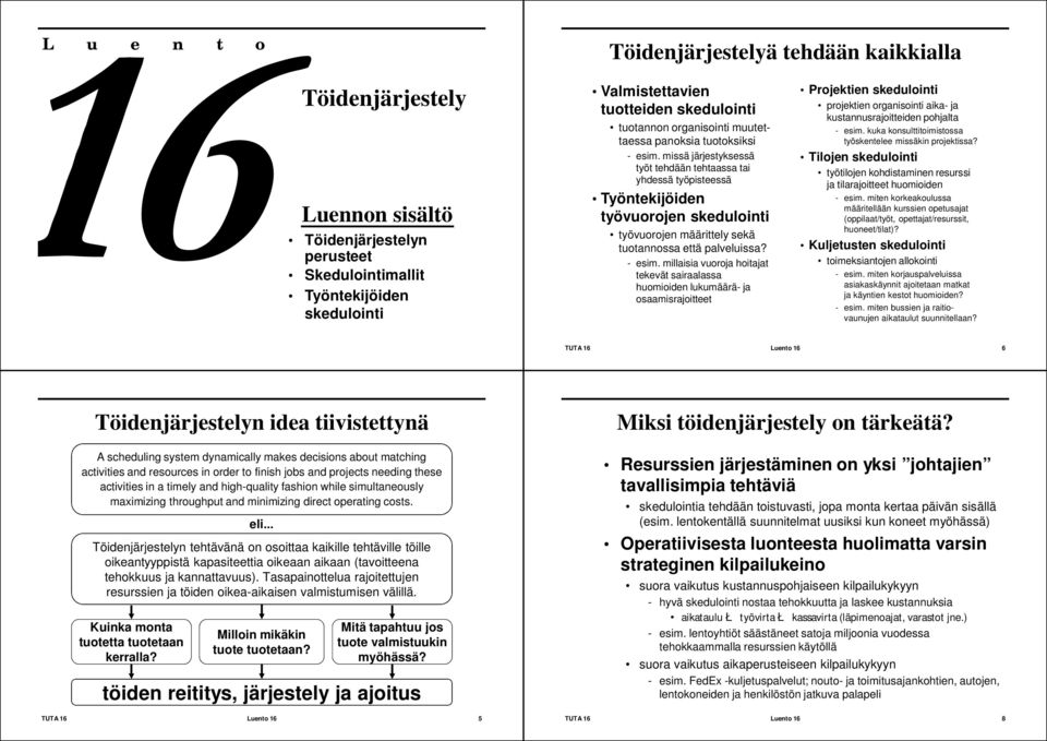 missä järjestyksessä työt tehdään tehtaassa tai yhdessä työpisteessä Työntekijöiden työvuorojen skedulointi työvuorojen määrittely sekä tuotannossa että palveluissa? - esim.