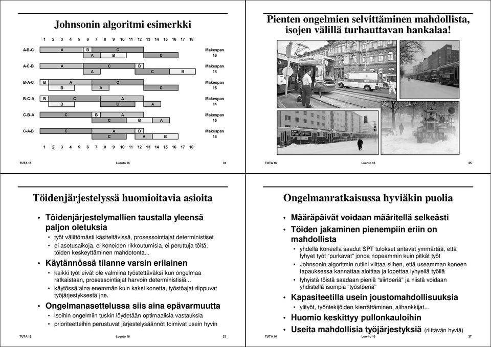 deterministiset ei asetusaikoja, ei koneiden rikkoutumisia, ei peruttuja töitä, töiden keskeyttäminen mahdotonta.