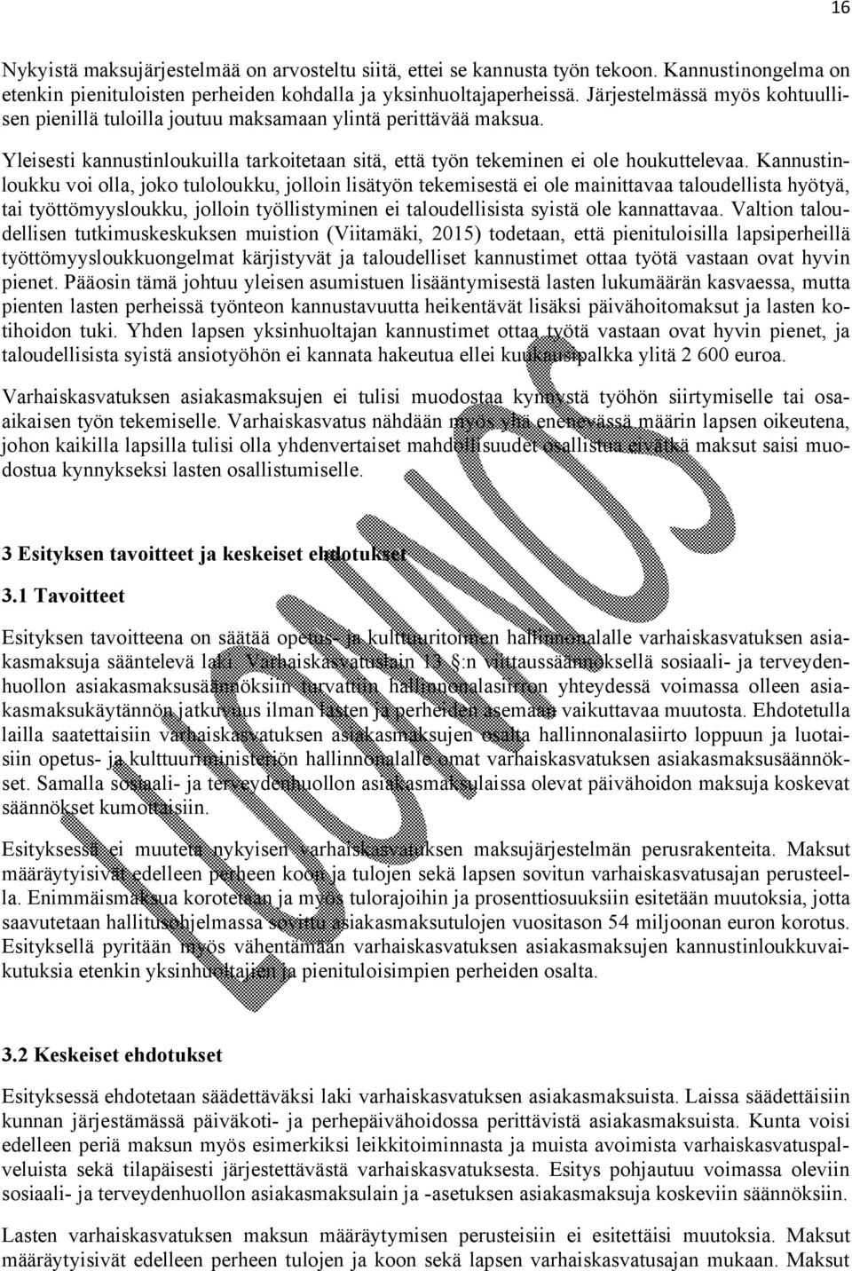 Kannustinloukku voi olla, joko tuloloukku, jolloin lisätyön tekemisestä ei ole mainittavaa taloudellista hyötyä, tai työttömyysloukku, jolloin työllistyminen ei taloudellisista syistä ole kannattavaa.