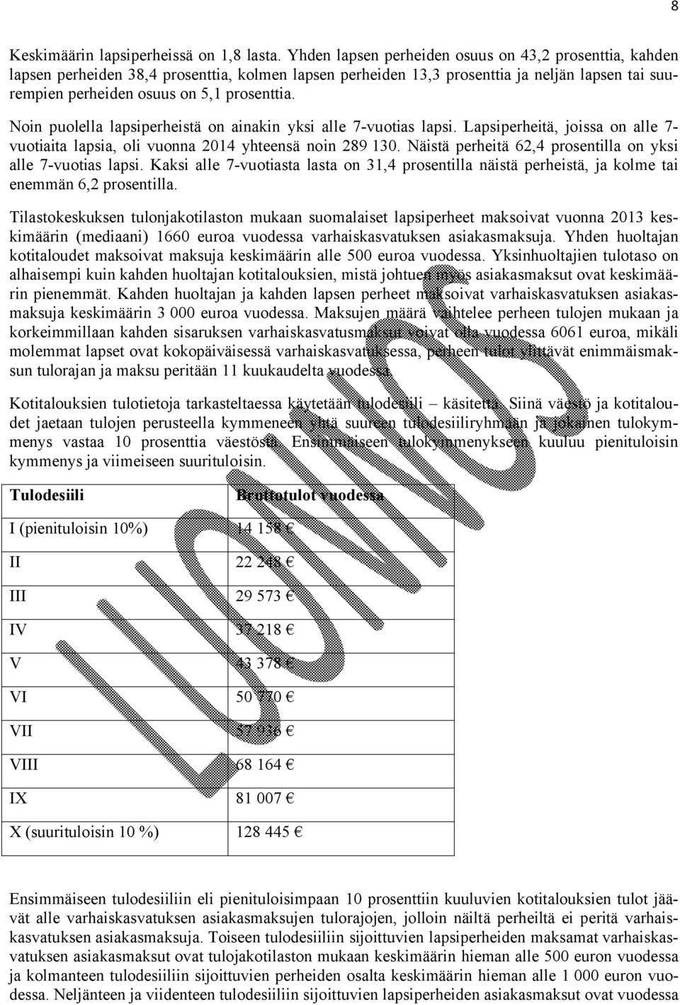 Noin puolella lapsiperheistä on ainakin yksi alle 7-vuotias lapsi. Lapsiperheitä, joissa on alle 7- vuotiaita lapsia, oli vuonna 2014 yhteensä noin 289 130.