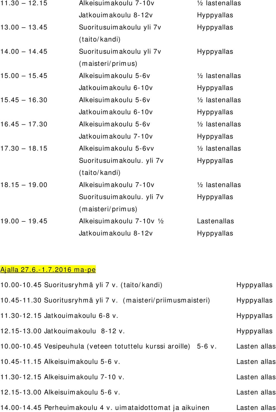 30 Alkeisuimakoulu 5-6v ½ lastenallas Jatkouimakoulu 6-10v Hyppyallas 16.45 17.30 Alkeisuimakoulu 5-6v ½ lastenallas Jatkouimakoulu 7-10v Hyppyallas 17.30 18.