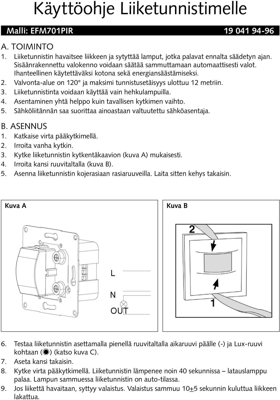 . Valvonta-alue on 0 ja maksimi tunnistusetäisyys ulottuu metriin. 3. Liiketunnistinta voidaan käyttää vain hehkulampuilla. 4. Asentaminen yhtä helppo kuin tavallisen kytkimen vaihto. 5.