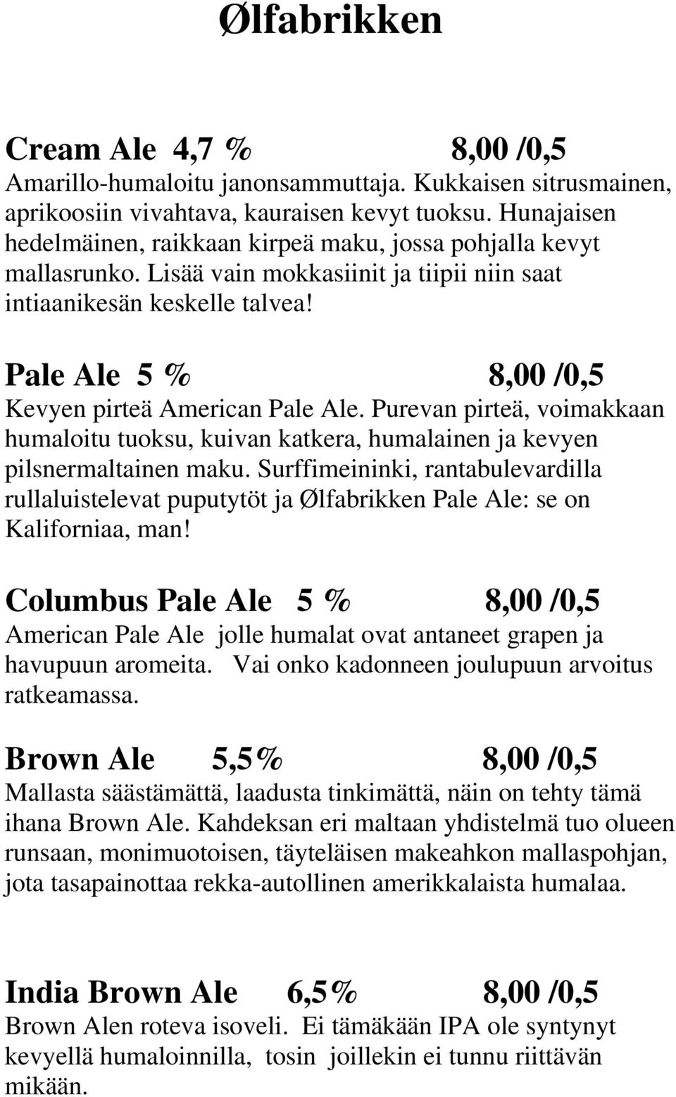 Pale Ale 5 % 8,00 /0,5 Kevyen pirteä American Pale Ale. Purevan pirteä, voimakkaan humaloitu tuoksu, kuivan katkera, humalainen ja kevyen pilsnermaltainen maku.