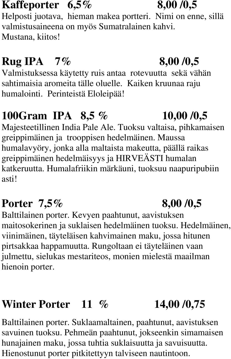100Gram IPA 8,5 % 10,00 /0,5 Majesteetillinen India Pale Ale. Tuoksu valtaisa, pihkamaisen greippimäinen ja trooppisen hedelmäinen.