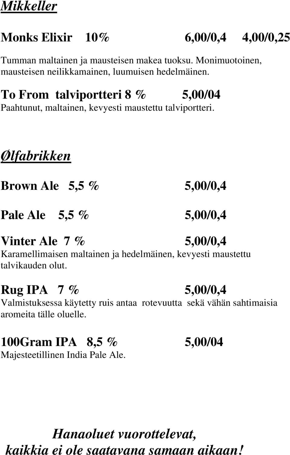 Ølfabrikken Brown Ale 5,5 % 5,00/0,4 Pale Ale 5,5 % 5,00/0,4 Vinter Ale 7 % 5,00/0,4 Karamellimaisen maltainen ja hedelmäinen, kevyesti maustettu talvikauden