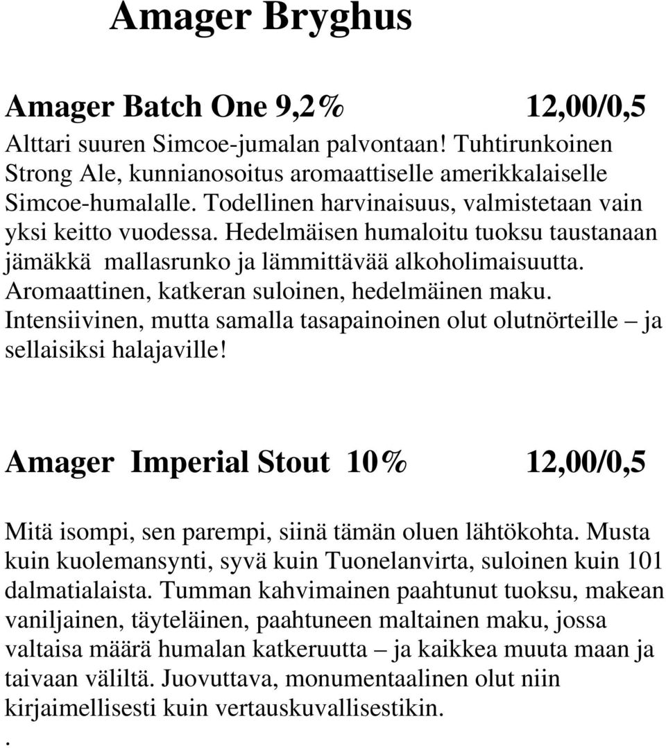 Aromaattinen, katkeran suloinen, hedelmäinen maku. Intensiivinen, mutta samalla tasapainoinen olut olutnörteille ja sellaisiksi halajaville!