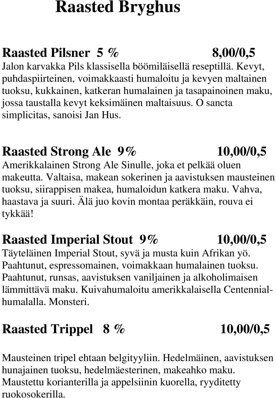 O sancta simplicitas, sanoisi Jan Hus. Raasted Strong Ale 9% 10,00/0,5 Amerikkalainen Strong Ale Sinulle, joka et pelkää oluen makeutta.