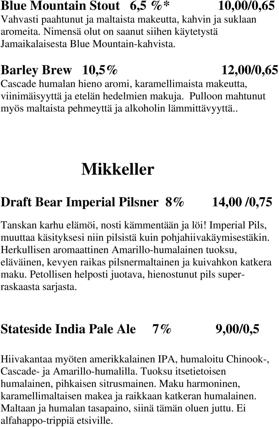 . Mikkeller Draft Bear Imperial Pilsner 8% 14,00 /0,75 Tanskan karhu elämöi, nosti kämmentään ja löi! Imperial Pils, muuttaa käsityksesi niin pilsistä kuin pohjahiivakäymisestäkin.