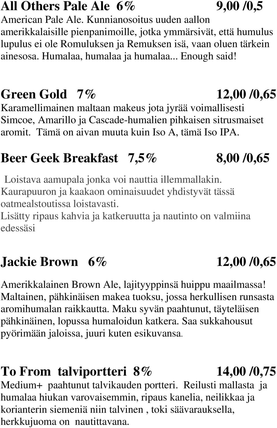 .. Enough said! Green Gold 7% 12,00 /0,65 Karamellimainen maltaan makeus jota jyrää voimallisesti Simcoe, Amarillo ja Cascade-humalien pihkaisen sitrusmaiset aromit.