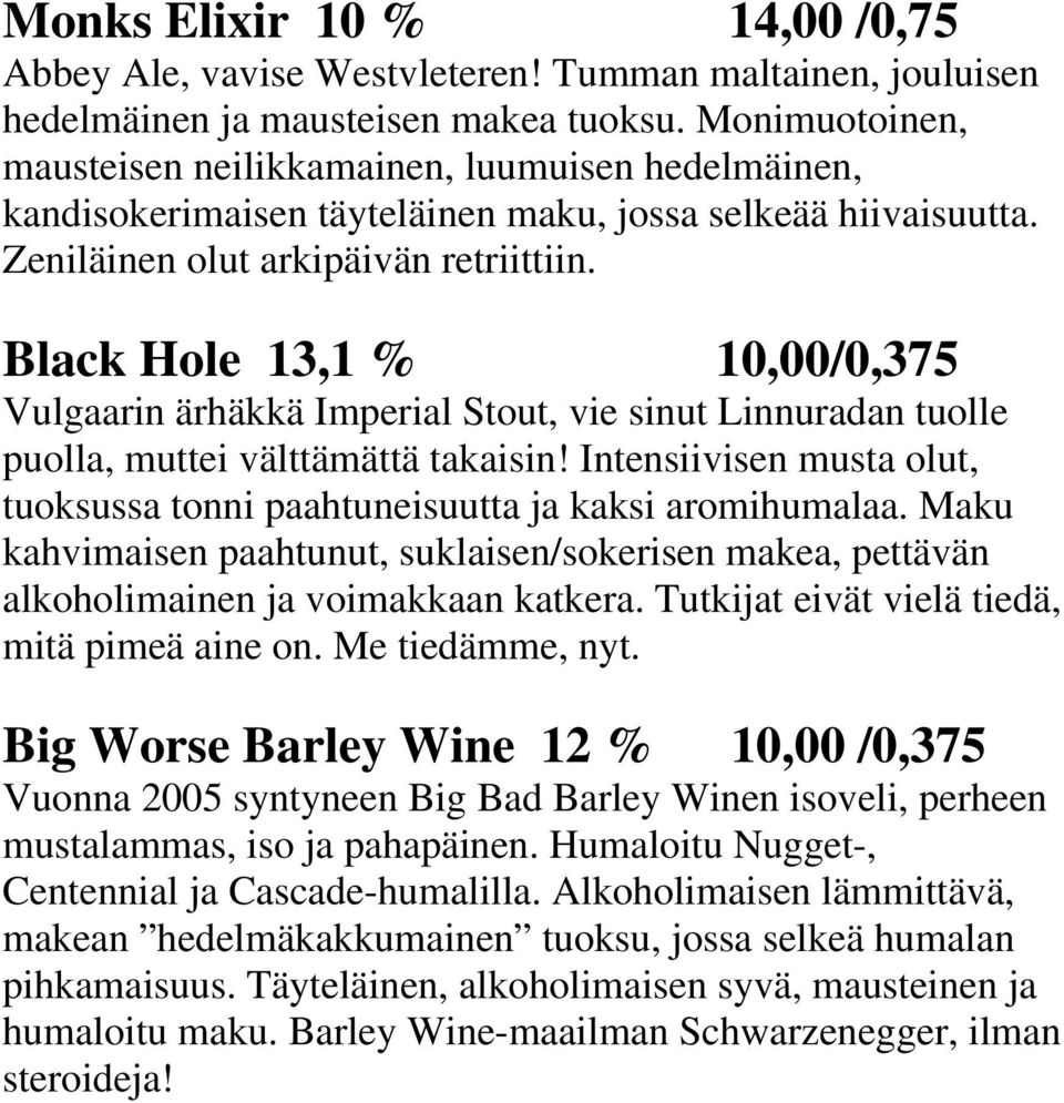 Black Hole 13,1 % 10,00/0,375 Vulgaarin ärhäkkä Imperial Stout, vie sinut Linnuradan tuolle puolla, muttei välttämättä takaisin!
