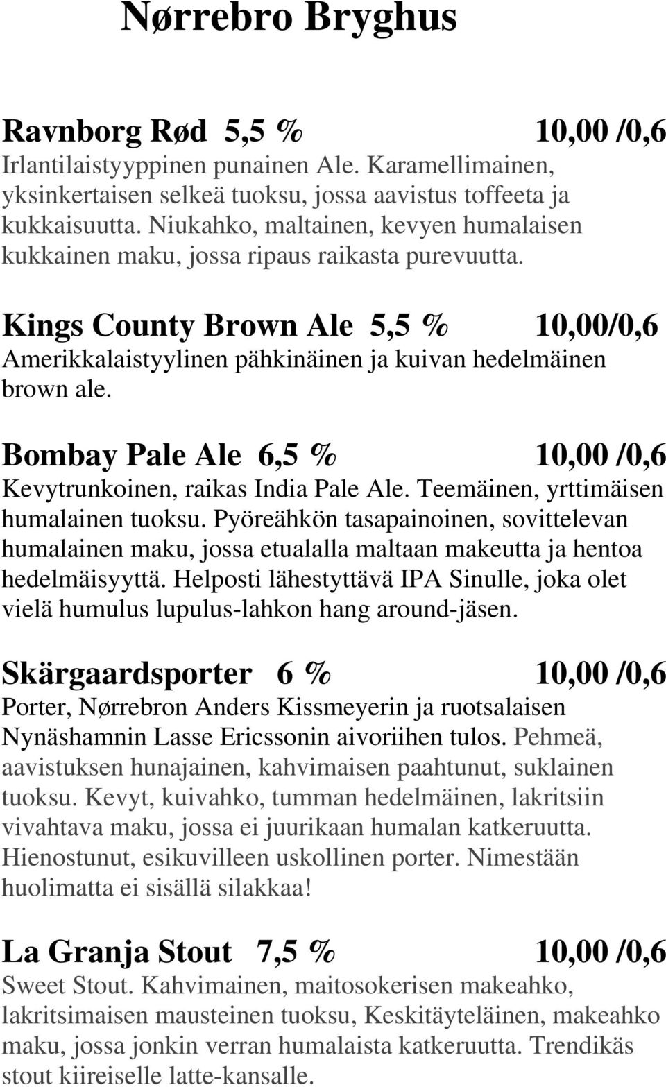 Bombay Pale Ale 6,5 % 10,00 /0,6 Kevytrunkoinen, raikas India Pale Ale. Teemäinen, yrttimäisen humalainen tuoksu.