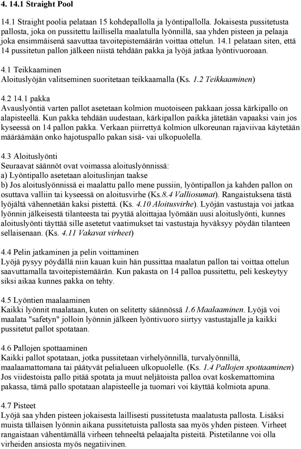 1 pelataan siten, että 14 pussitetun pallon jälkeen niistä tehdään pakka ja lyöjä jatkaa lyöntivuoroaan. 4.1 Teikkaaminen Aloituslyöjän valitseminen suoritetaan teikkaamalla (Ks. 1.2 Teikkaaminen) 4.