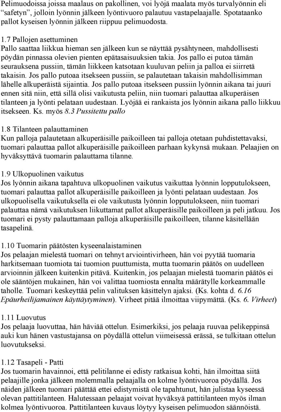 7 Pallojen asettuminen Pallo saattaa liikkua hieman sen jälkeen kun se näyttää pysähtyneen, mahdollisesti pöydän pinnassa olevien pienten epätasaisuuksien takia.