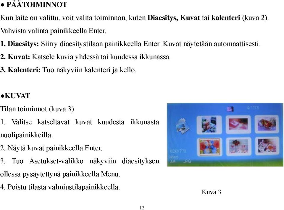 Kalenteri: Tuo näkyviin kalenteri ja kello. KUVAT Tilan toiminnot (kuva 3) 1. Valitse katseltavat kuvat kuudesta ikkunasta nuolipainikkeilla. 2.