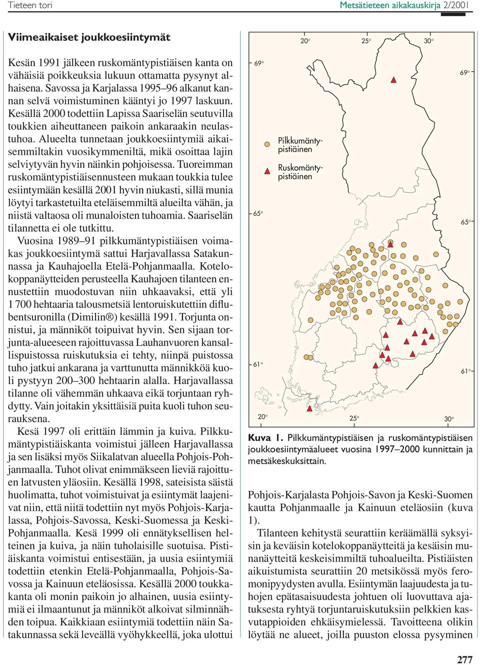 Alueelta tunnetaan joukkoesiintymiä aikaisemmiltakin vuosikymmeniltä, mikä osoittaa lajin selviytyvän hyvin näinkin pohjoisessa.