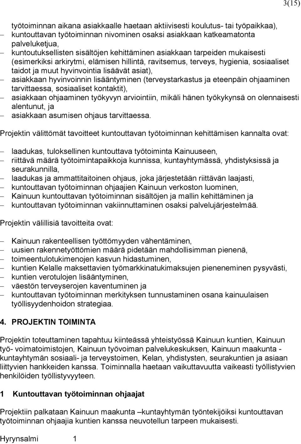 lisääntyminen (terveystarkastus ja eteenpäin ohjaaminen tarvittaessa, sosiaaliset kontaktit), asiakkaan ohjaaminen työkyvyn arviointiin, mikäli hänen työkykynsä on olennaisesti alentunut, ja