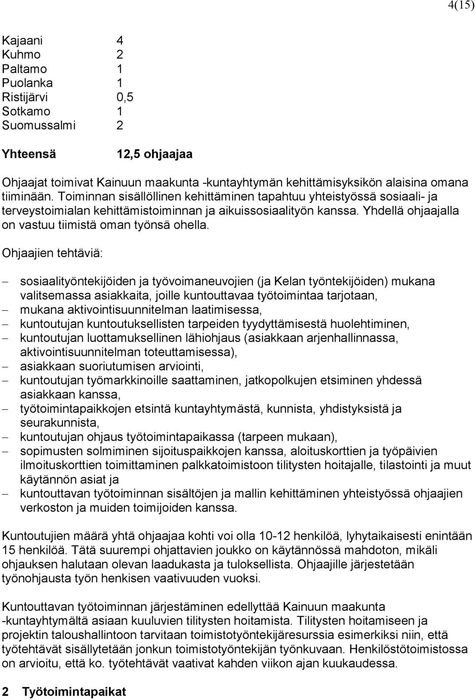 Ohjaajien tehtäviä: sosiaalityöntekijöiden ja työvoimaneuvojien (ja Kelan työntekijöiden) mukana valitsemassa asiakkaita, joille kuntouttavaa työtoimintaa tarjotaan, mukana aktivointisuunnitelman