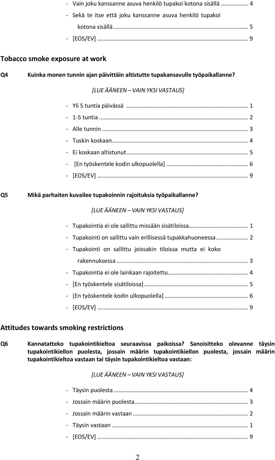 .. 4 Ei koskaan altistunut... 5 [En työskentele kodin ulkopuolella]... 6 Q5 Mikä parhaiten kuvailee tupakoinnin rajoituksia työpaikallanne? Tupakointia ei ole sallittu missään sisätiloissa.