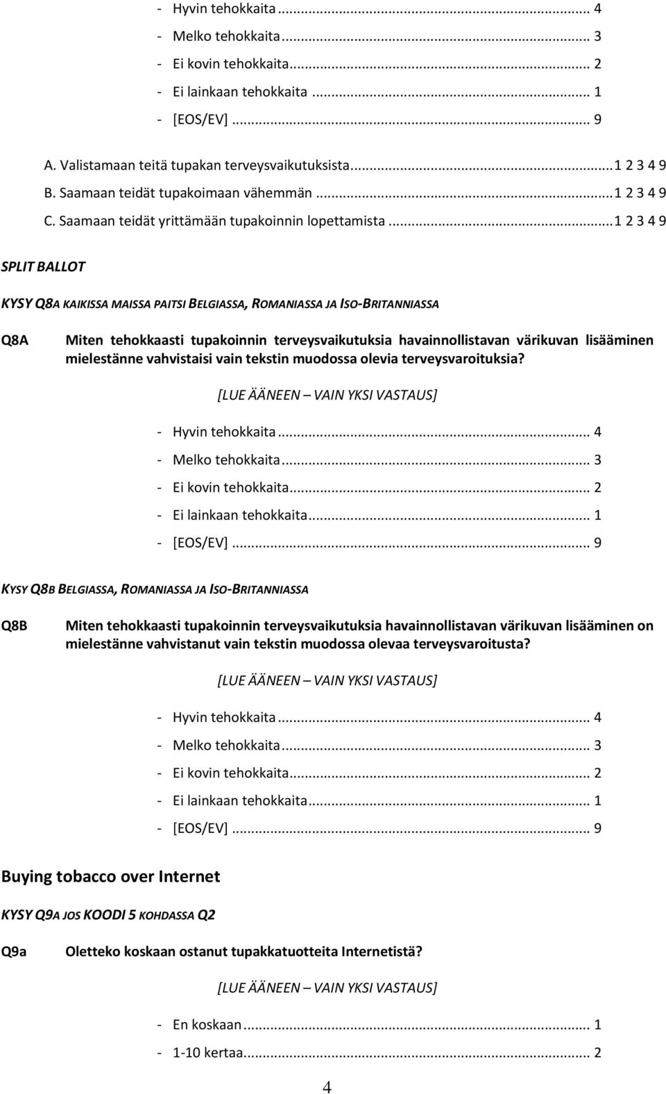 ..1 2 3 4 9 SPLIT BALLOT KYSY Q8A KAIKISSA MAISSA PAITSI BELGIASSA, ROMANIASSA JA ISO BRITANNIASSA Q8A Miten tehokkaasti tupakoinnin terveysvaikutuksia havainnollistavan värikuvan lisääminen