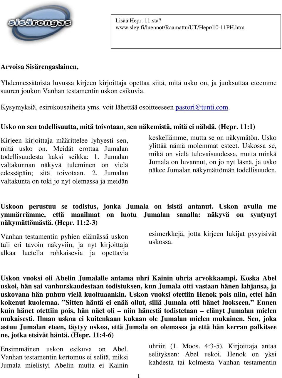 Kysymyksiä, esirukousaiheita yms. voit lähettää osoitteeseen pastori@tunti.com. Usko on sen todellisuutta, mitä toivotaan, sen näkemistä, mitä ei nähdä. (Hepr.