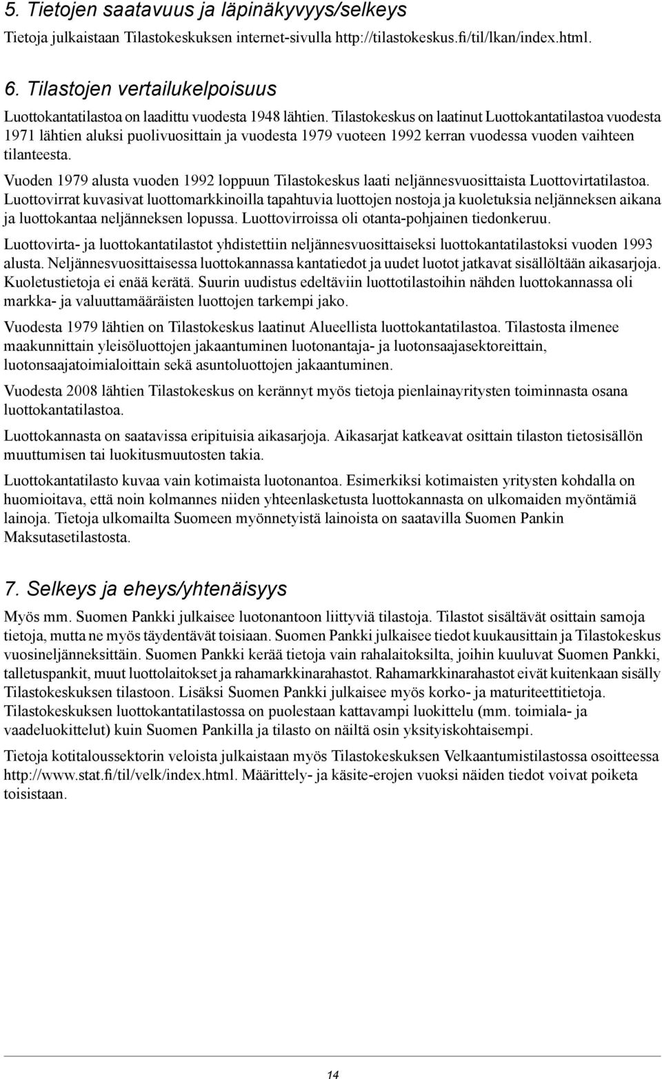 Tilastokeskus on laatinut Luottokantatilastoa vuodesta 1971 lähtien aluksi puolivuosittain ja vuodesta 1979 vuoteen 1992 kerran vuodessa vuoden vaihteen tilanteesta.