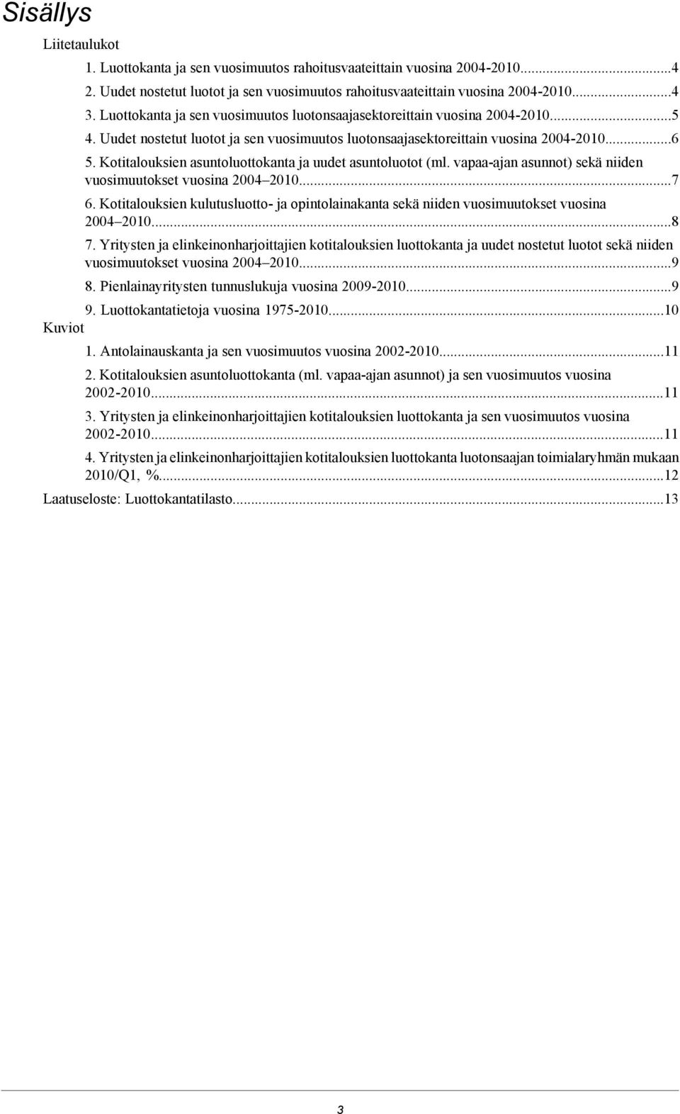 Kotitalouksien asuntoluottokanta ja uudet asuntoluotot (ml. vapaa-ajan asunnot) sekä niiden vuosimuutokset vuosina 2004 2010.7 6.