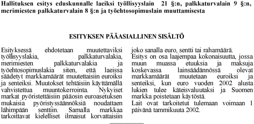 Esitys on osa laajempaa kokonaisuutta, jossa merimiesten palkkaturvalakia ja muun muassa etuuksia ja maksuja työehtosopimuslakia siten, että laeissa säädetyt markkamäärät muutettaisiin euroiksi