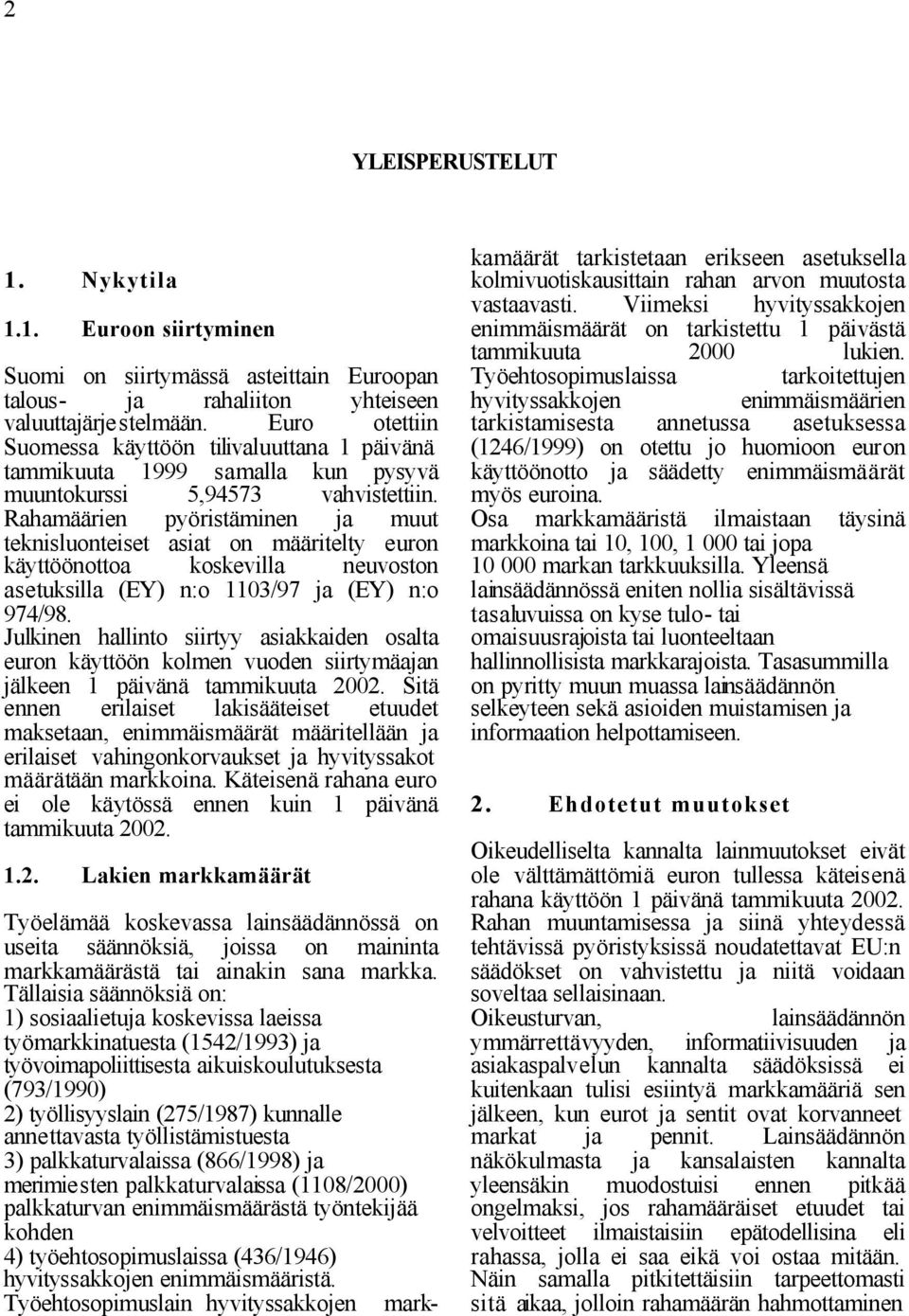 Rahamäärien pyöristäminen ja muut teknisluonteiset asiat on määritelty euron käyttöönottoa koskevilla neuvoston asetuksilla (EY) n:o 1103/97 ja (EY) n:o 974/98.