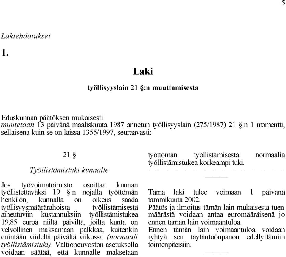 kunnalle Jos työvoimatoimisto osoittaa kunnan työllistettäväksi 19 :n nojalla työttömän henkilön, kunnalla on oikeus saada työllisyysmäärärahoista työllistämisestä aiheutuviin kustannuksiin