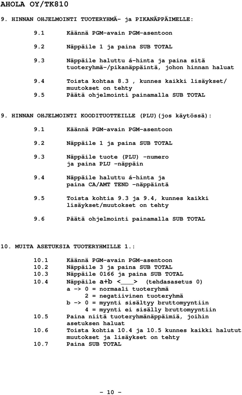 HINNAN OHJELMOINTI KOODITUOTTEILLE (PLU)(jos käytössä): 9.1 Käännä PGM-avain PGM-asentoon 9.2 Näppäile 1 ja paina SUB TOTAL 9.3 Näppäile tuote (PLU) -numero ja paina PLU -näppäin 9.