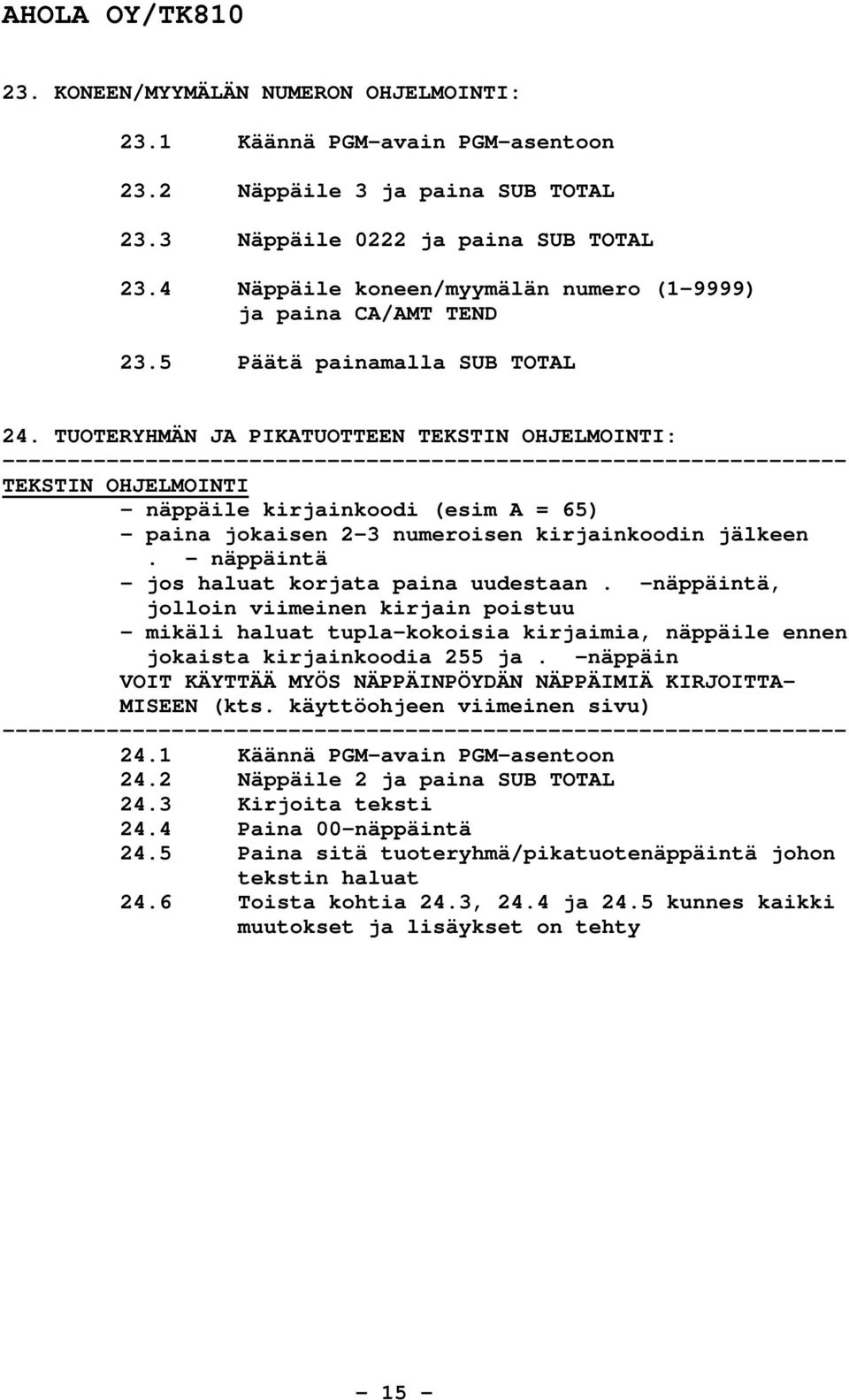 TUOTERYHMÄN JA PIKATUOTTEEN TEKSTIN OHJELMOINTI: ----------------------------------------------------------------- TEKSTIN OHJELMOINTI - näppäile kirjainkoodi (esim A = 65) - paina jokaisen 2-3