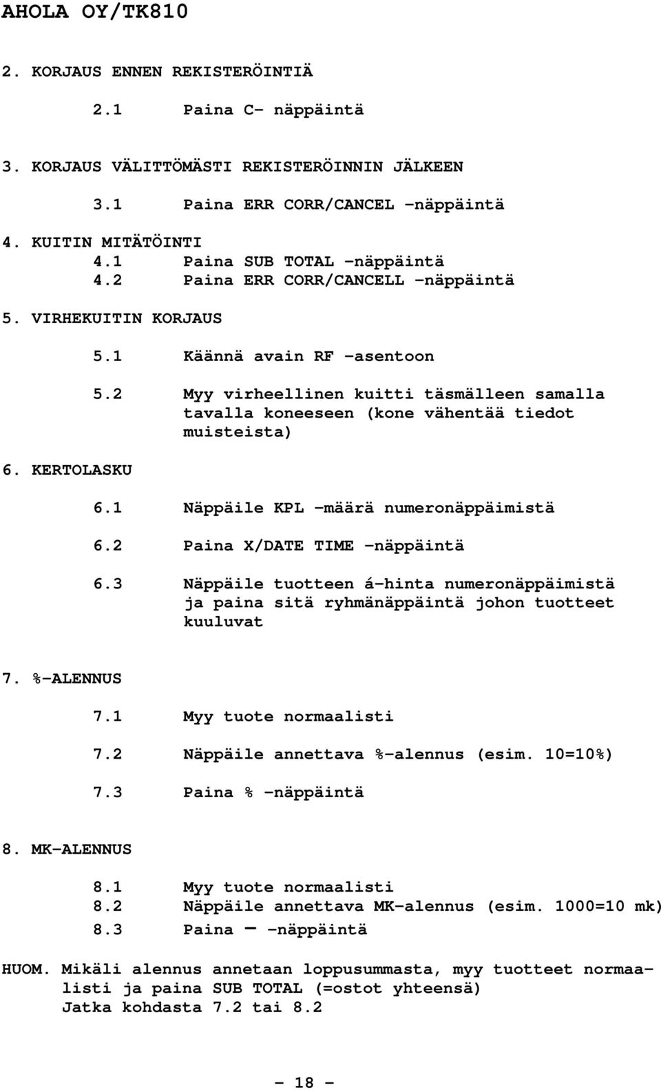 2 Myy virheellinen kuitti täsmälleen samalla tavalla koneeseen (kone vähentää tiedot muisteista) 6.1 Näppäile KPL -määrä numeronäppäimistä 6.2 Paina X/DATE TIME -näppäintä 6.