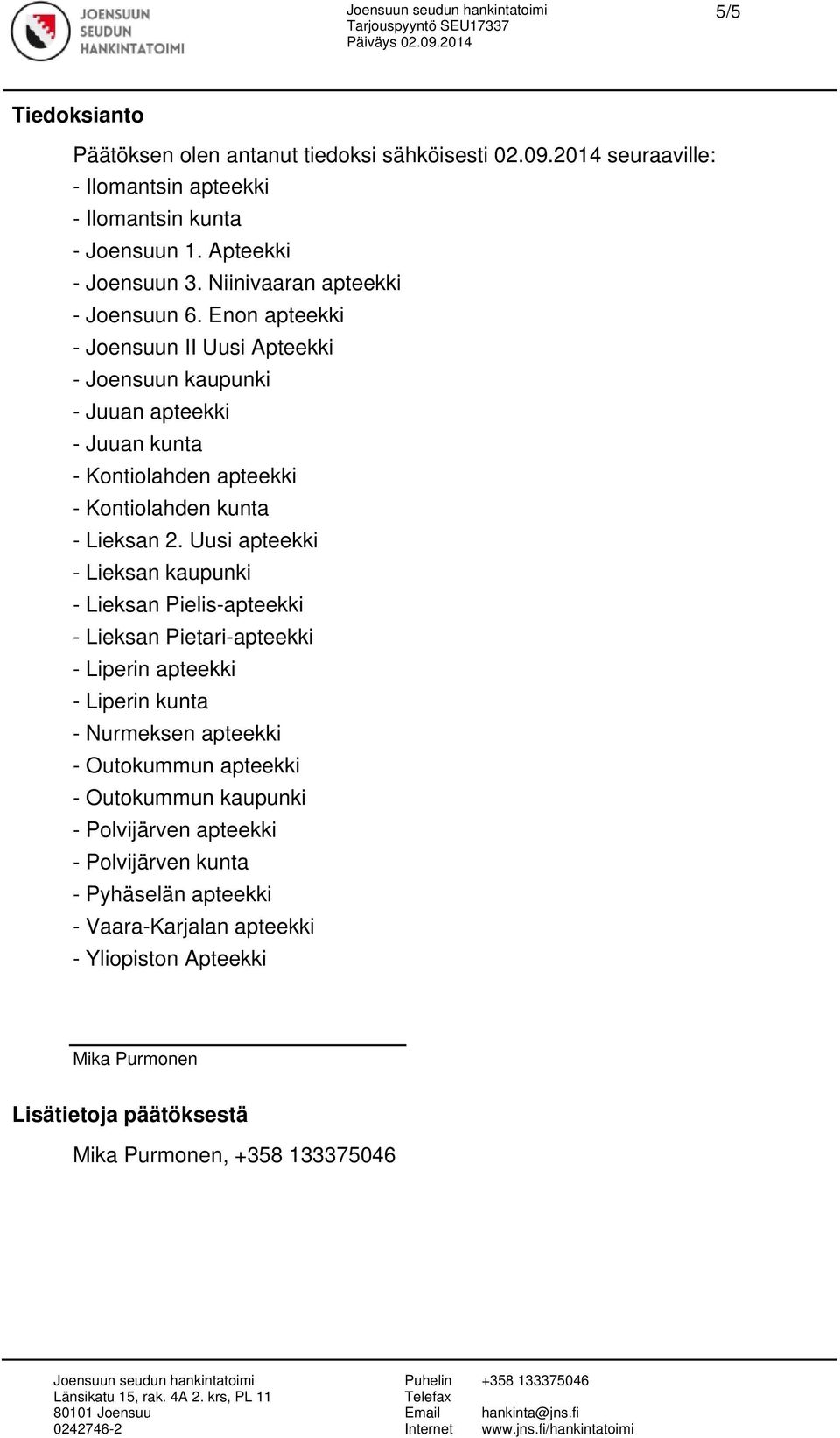 Enon apteekki - Joensuun II Uusi Apteekki - Joensuun kaupunki - Juuan apteekki - Juuan kunta - Kontiolahden apteekki - Kontiolahden kunta - Lieksan 2.