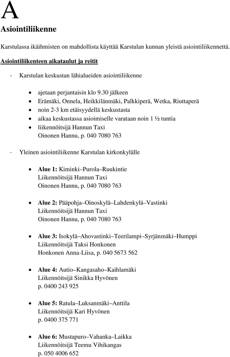 30 jälkeen Erämäki, Onnela, Heikkilänmäki, Palkkiperä, Wetka, Riuttaperä noin 2-3 km etäisyydellä keskustasta aikaa keskustassa asioimiselle varataan noin 1 ½ tuntia liikennöitsijä Hannun Taxi