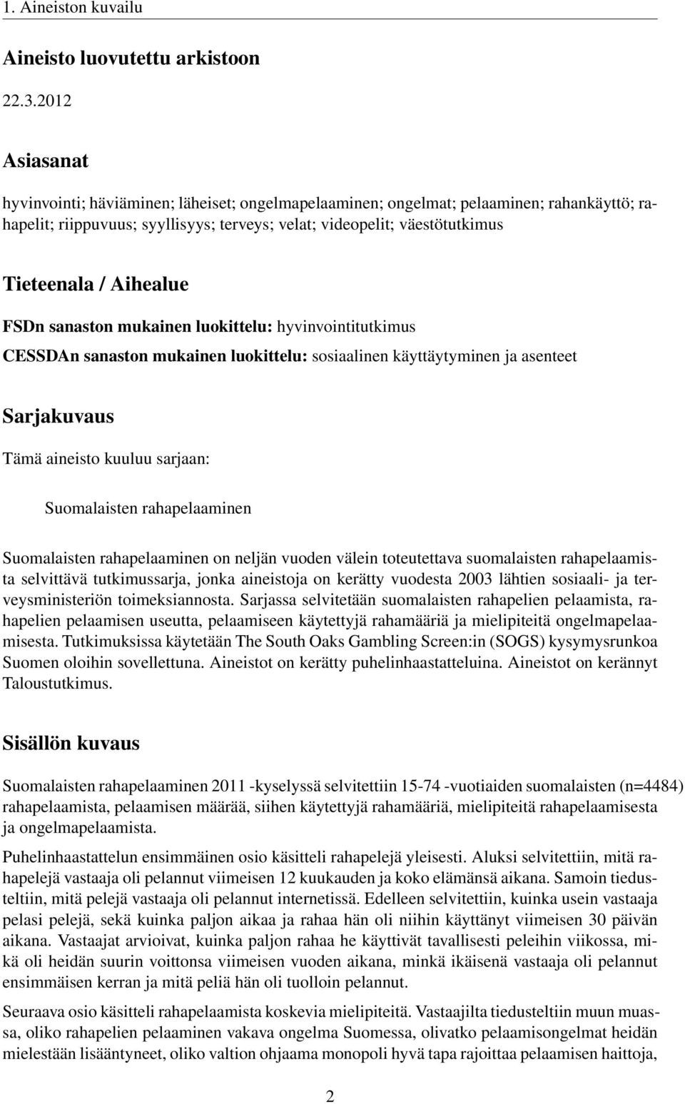 Aihealue FSDn sanaston mukainen luokittelu: hyvinvointitutkimus CESSDAn sanaston mukainen luokittelu: sosiaalinen käyttäytyminen ja asenteet Sarjakuvaus Tämä aineisto kuuluu sarjaan: Suomalaisten