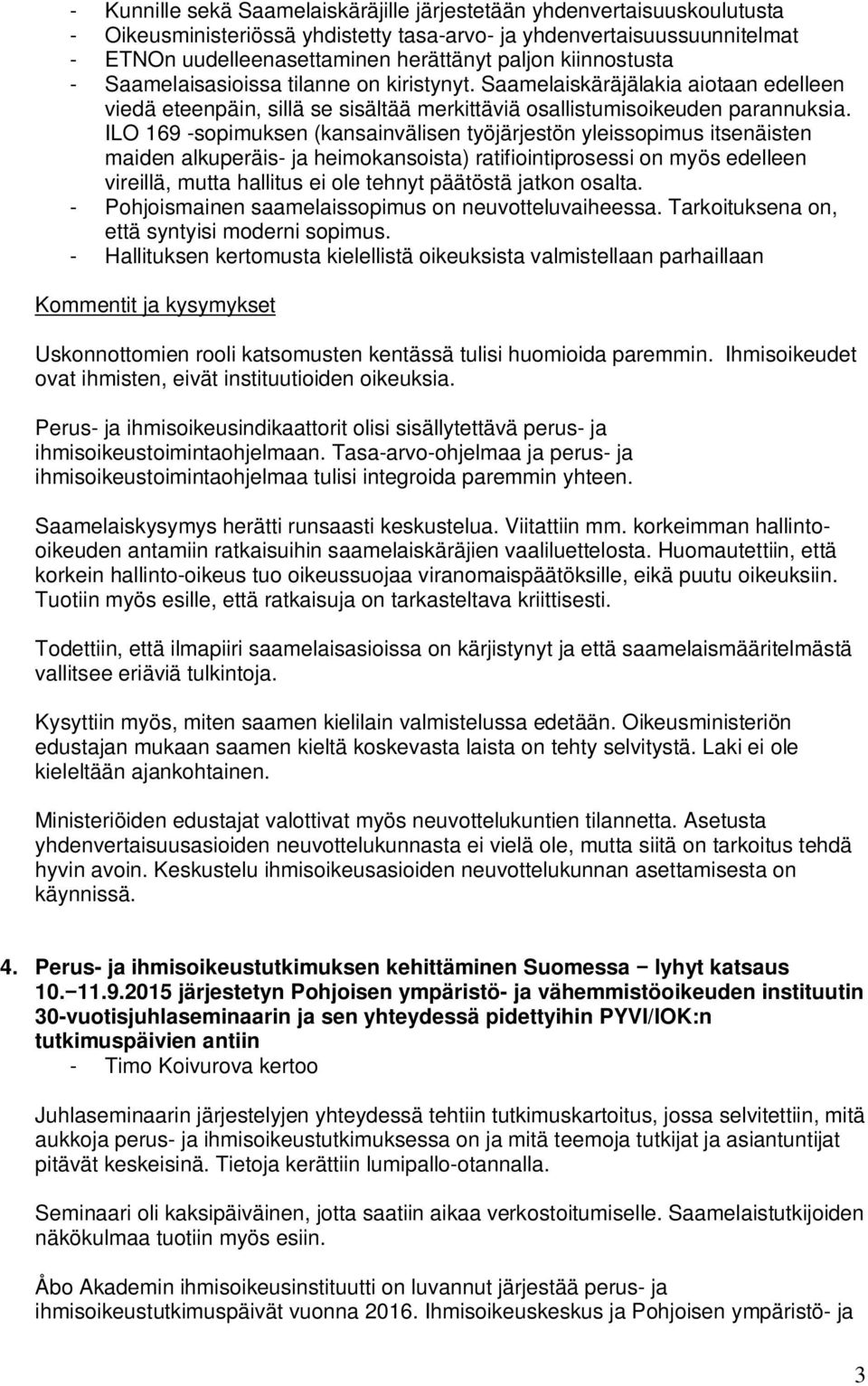 ILO 169 -sopimuksen (kansainvälisen työjärjestön yleissopimus itsenäisten maiden alkuperäis- ja heimokansoista) ratifiointiprosessi on myös edelleen vireillä, mutta hallitus ei ole tehnyt päätöstä