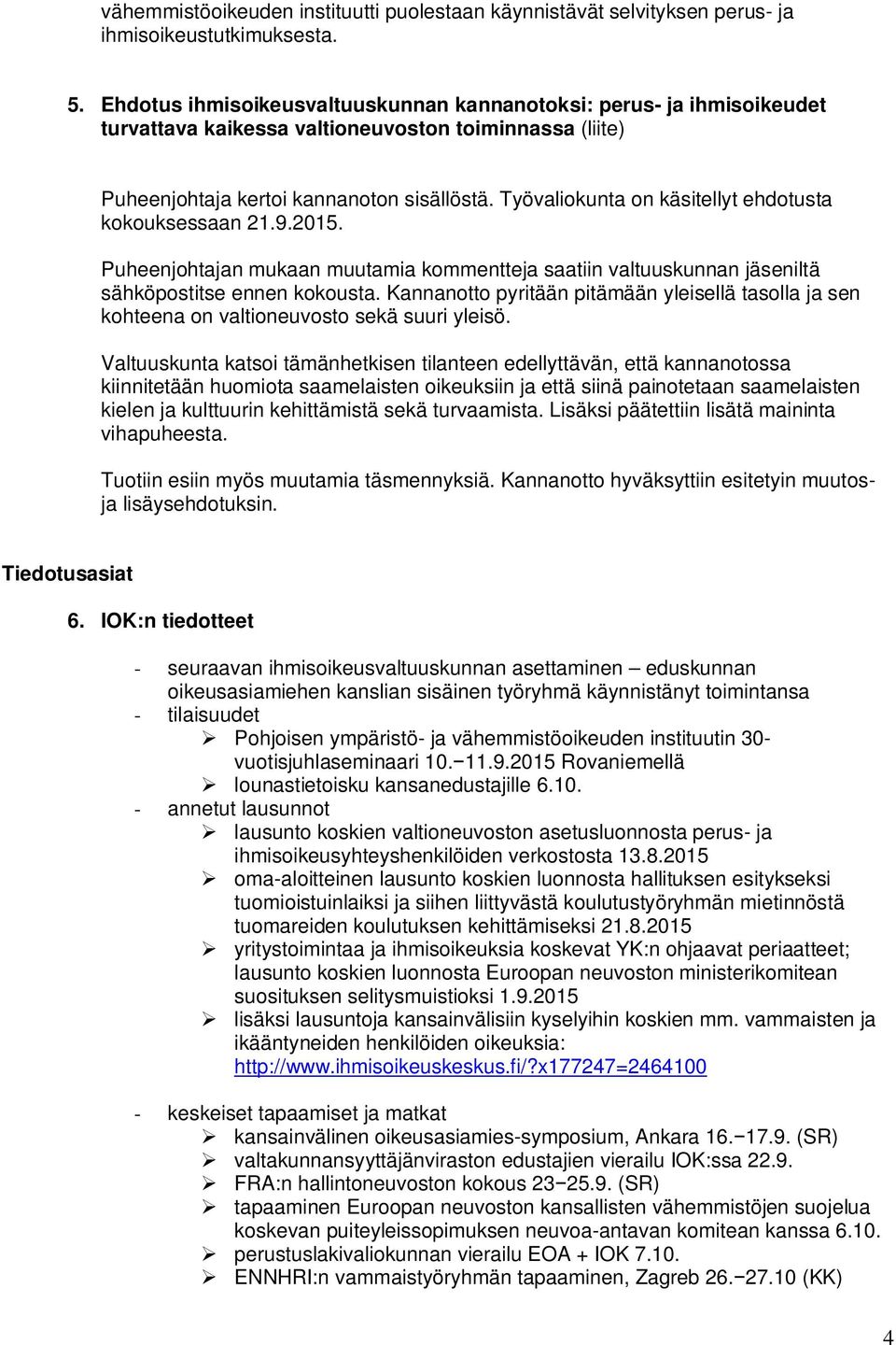 Työvaliokunta on käsitellyt ehdotusta kokouksessaan 21.9.2015. Puheenjohtajan mukaan muutamia kommentteja saatiin valtuuskunnan jäseniltä sähköpostitse ennen kokousta.