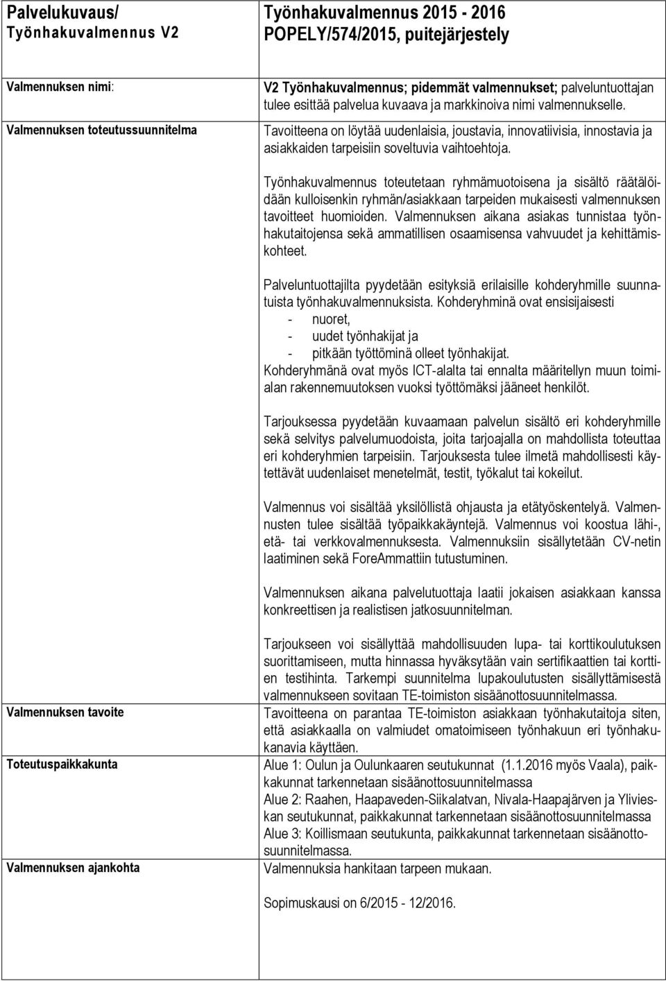 Tavoitteena on löytää uudenlaisia, joustavia, innovatiivisia, innostavia ja asiakkaiden tarpeisiin soveltuvia vaihtoehtoja.