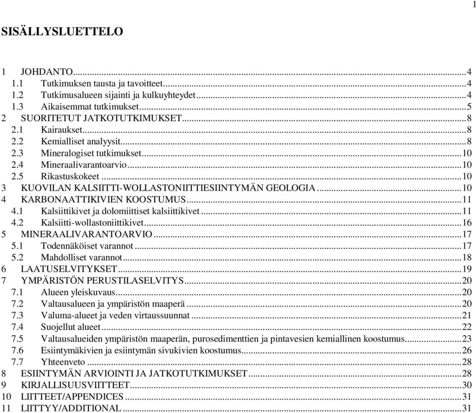 ..10 4 KARBONAATTIKIVIEN KOOSTUMUS...11 4.1 Kalsiittikivet ja dolomiittiset kalsiittikivet...11 4.2 Kalsiitti-wollastoniittikivet...16 5 MINERAALIVARANTOARVIO...17 5.1 Todennäköiset varannot...17 5.2 Mahdolliset varannot.