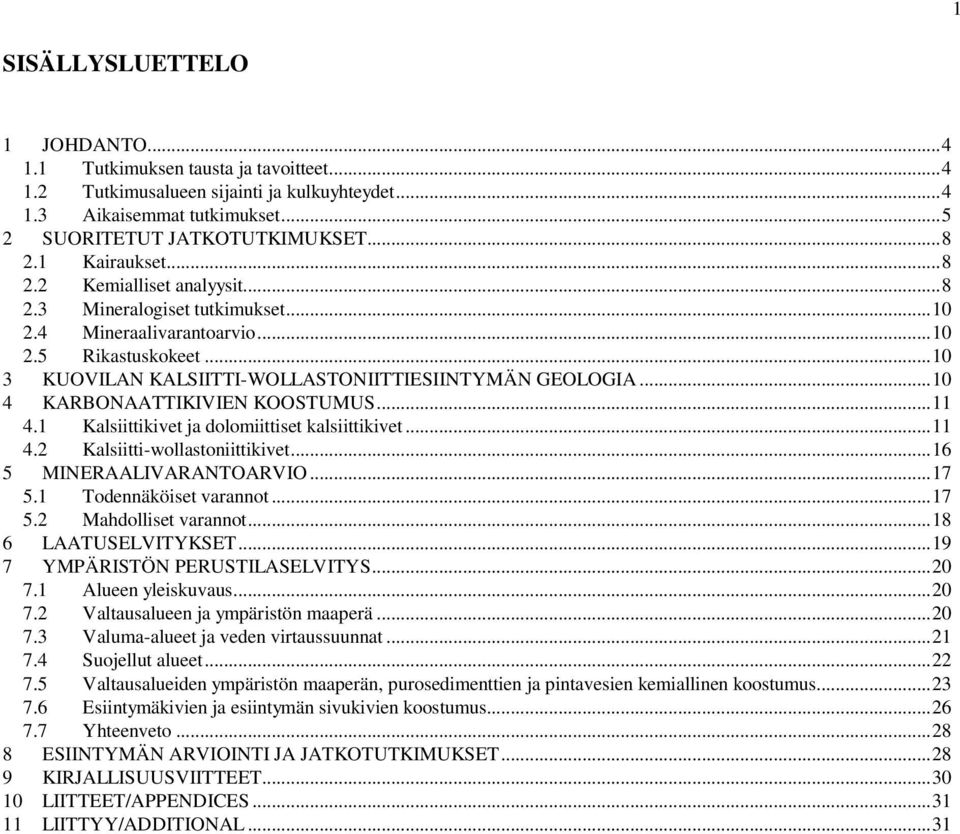 ..10 4 KARBONAATTIKIVIEN KOOSTUMUS...11 4.1 Kalsiittikivet ja dolomiittiset kalsiittikivet...11 4.2 Kalsiitti-wollastoniittikivet...16 5 MINERAALIVARANTOARVIO...17 5.1 Todennäköiset varannot...17 5.2 Mahdolliset varannot.