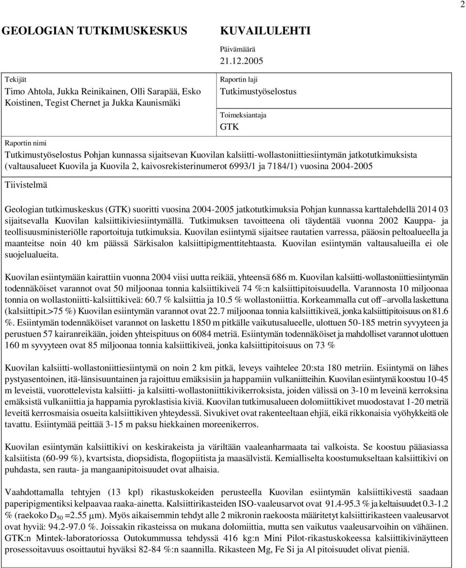 Kuovila ja Kuovila 2, kaivosrekisterinumerot 6993/1 ja 7184/1) vuosina 2004-2005 Tiivistelmä Geologian tutkimuskeskus (GTK) suoritti vuosina 2004-2005 jatkotutkimuksia Pohjan kunnassa karttalehdellä