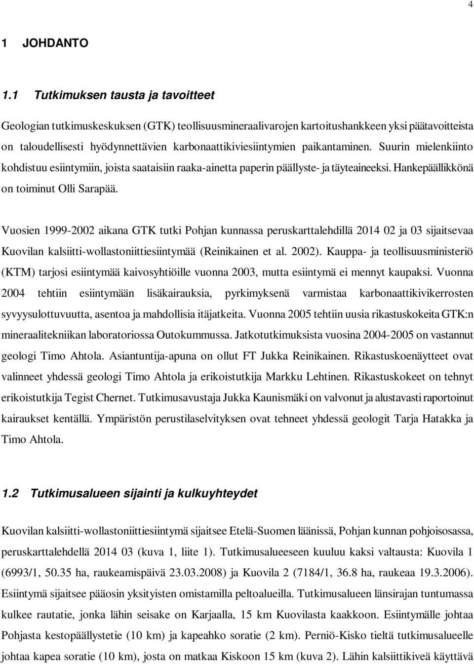 paikantaminen. Suurin mielenkiinto kohdistuu esiintymiin, joista saataisiin raaka-ainetta paperin päällyste- ja täyteaineeksi. Hankepäällikkönä on toiminut Olli Sarapää.