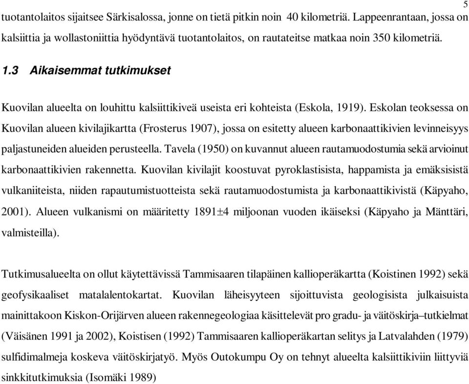 3 Aikaisemmat tutkimukset Kuovilan alueelta on louhittu kalsiittikiveä useista eri kohteista (Eskola, 1919).