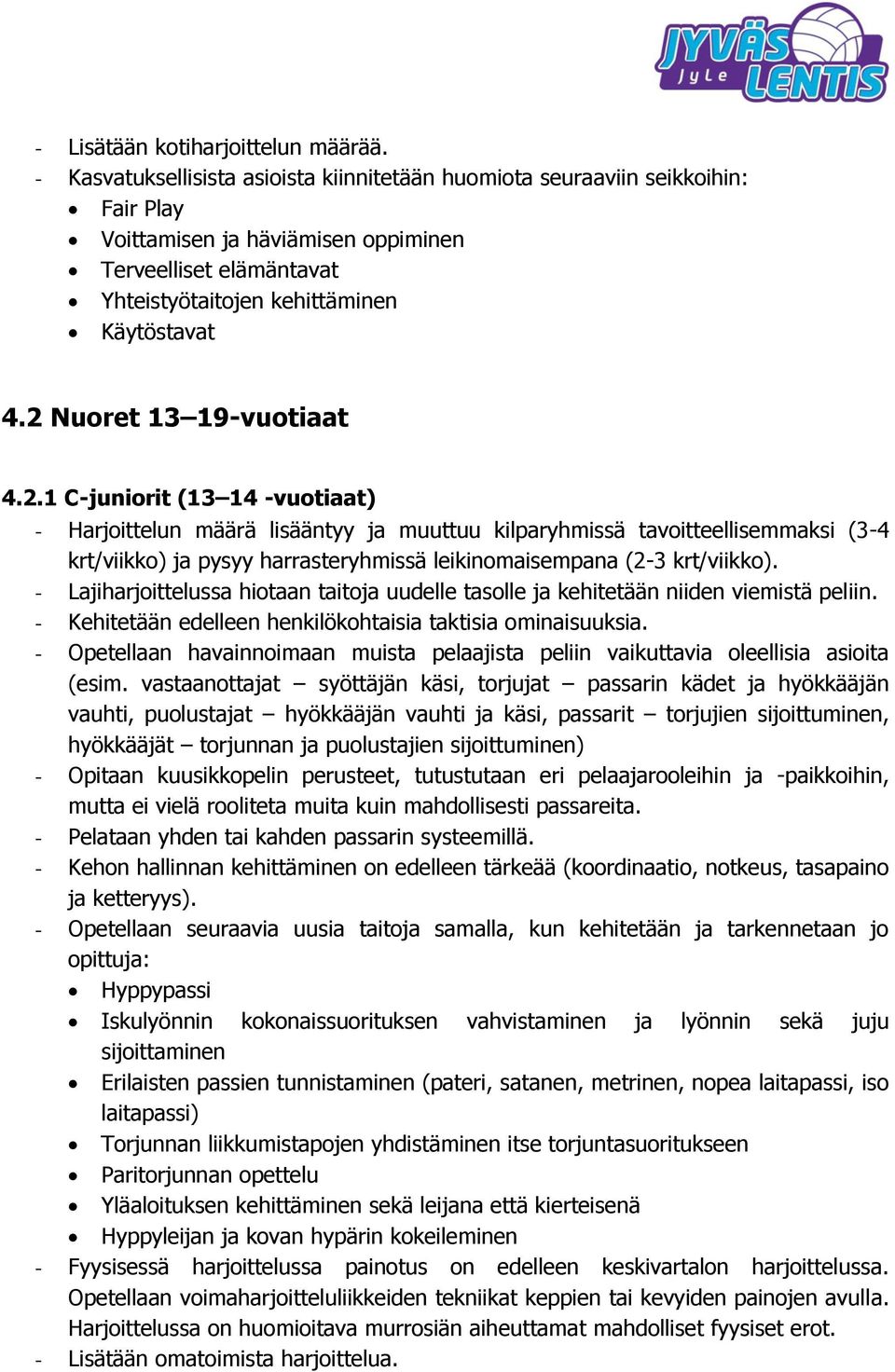 - Lajiharjoittelussa hiotaan taitoja uudelle tasolle ja kehitetään niiden viemistä peliin. - Kehitetään edelleen henkilökohtaisia taktisia ominaisuuksia.